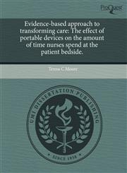Evidence-based approach to transforming care The effect of portable devices on the amount of time nurses spend at the patient bedside.,1243754702,9781243754707