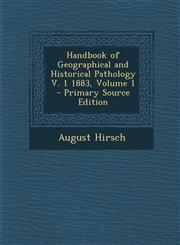 Handbook of Geographical and Historical Pathology V. 1 1883, Volume 1 - Primary Source Edition,1294895540,9781294895541