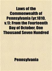 Laws of the Commonwealth of Pennsylvania (yr.1810, v.1); From the Fourteenth Day of October, One Thousand Seven Hundred,115299493X,9781152994935