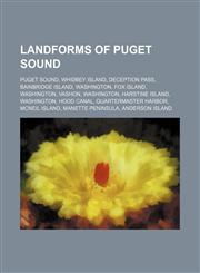 Landforms of Puget Sound Puget Sound, Whidbey Island, Deception Pass, Bainbridge Island, Washington, Fox Island, Washington, Vashon,1234586002,9781234586003