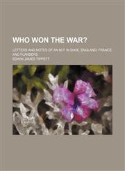 Who won the war?; Letters and notes of an M.P. in Dixie, England, France and Flanders,1236288246,9781236288240