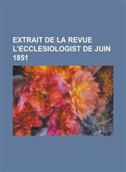 Extrait de la Revue L'Ecclesiologist de Juin 1851,1234173360,9781234173364