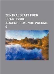 Zentralblatt fuer praktische augenheilkunde Volume 9,1130273857,9781130273854