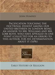 Pacification touching the doctrinal dissent among our united brethren in London being an answer to Mr. Williams and Mr. Lobb both, who have appealed in one point (collected for an error) to this author, for his determination about it (1696),1240846967,9781240846962