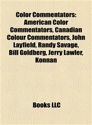 Color Commentators American Color Commentators, Canadian Colour Commentators, John Layfield, Randy Savage, Bill Goldberg, Jerry Lawler, Konnan,1158140215,9781158140213