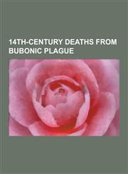14th-Century Deaths from Bubonic Plague Giovanni D'Andrea, Anne of Bohemia, Alfonso XI of Castile, Geert Groote, Thomas Bradwardine, Giovanni Villani,1230475761,9781230475769