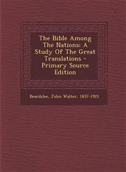 Bible Among the Nations; A Study of the Great Translations,1289643016,9781289643010