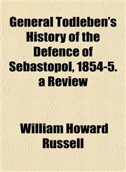 General Todleben's History of the Defence of Sebastopol, 1854-5. a Review,1152215736,9781152215733