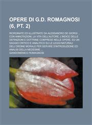 Opere Di G.D. Romagnosi; Riordinate Ed Illustrate Da Alessandro de Giorgi ... Con Annotazioni, La Vita Dell'autore, L'Indice Delle Definizioni E Dottr,1234629186,9781234629182