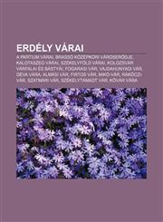Erdely Varai A Partium Varai, Brasso Kozepkori Varoser Dje, Kalotaszeg Varai, Szekelyfold Varai, Kolozsvar Varfalai Es Bastyai, Fog,1232902128,9781232902126