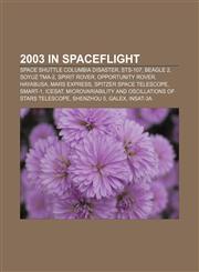 2003 in spaceflight Space Shuttle Columbia disaster, STS-107, Beagle 2, Soyuz TMA-2, Spirit rover, Opportunity rover, Hayabusa, Mars Express,1155309510,9781155309514