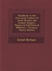 Handbook to the Provincial Traders of Great Britain and Ireland. Drapers, Hosiers & Outfitters & Milliners - Primary Source Edition,1295138077,9781295138074
