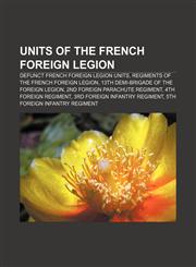 Units of the French Foreign Legion Defunct French Foreign Legion units, Regiments of the French Foreign Legion,1233090488,9781233090488