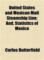 United States and Mexican Mail Steamship Line; And, Statistics of Mexico,1152098705,9781152098701