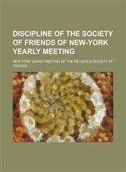 Discipline of the Society of Friends of New-York Yearly Meeting,1151658456,9781151658456