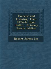 Exercise and Training, Their Effects Upon Health - Primary Source Edition,1289989494,9781289989491