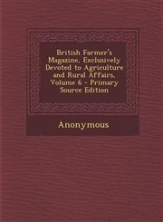 British Farmer's Magazine, Exclusively Devoted to Agriculture and Rural Affairs, Volume 6 - Primary Source Edition,1289464731,9781289464738