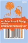 Architecture & Design Versus Consumerism How Design Activism Confronts Growth,1849713561,9781849713566