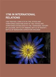 1796 in international relations 1796 treaties, Conflicts in 1796, States and territories disestablished in 1796,115604653X,9781156046531