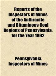 Reports of the Inspectors of Mines of the Anthracite and Bituminous Coal Regions of Pennsylvania, for the Year 1892,1154832732,9781154832730