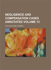 Negligence and compensation cases annotated Volume 13,1236815580,9781236815583