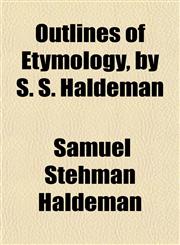 Outlines of Etymology, by S. S. Haldeman,1152622773,9781152622777