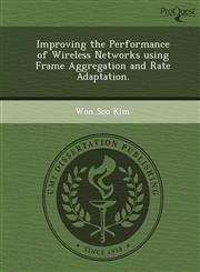 Improving the Performance of Wireless Networks using Frame Aggregation and Rate Adaptation.,1248956389,9781248956380