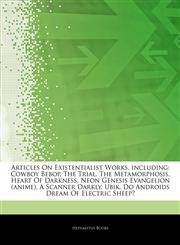 Articles On Existentialist Works, including Cowboy Bebop, The Trial, The Metamorphosis, Heart Of Darkness, Neon Genesis Evangelion (anime), A Scanner Darkly, Ubik, Do Androids Dream Of Electric Sheep?,1243122358,9781243122353