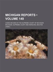 Michigan Reports (Volume 149); Cases Decided in the Supreme Court of Michigan,1154293645,9781154293647