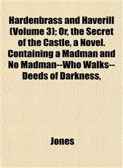 Hardenbrass and Haverill (Volume 3); Or, the Secret of the Castle, a Novel. Containing a Madman and No Madman--Who Walks--Deeds of Darkness,,1152930230,9781152930230