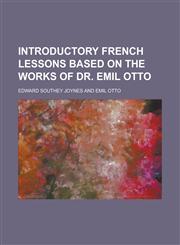 Introductory French lessons based on the works of Dr. Emil Otto,1230142002,9781230142005