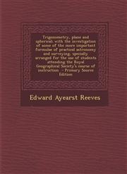 Trigonometry, Plane and Spherical; With the Investigation of Some of the More Important Formulae of Practical Astronomy and Surveying, Specially Arran,1295404583,9781295404582