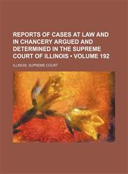Reports of Cases at Law and in Chancery Argued and Determined in the Supreme Court of Illinois (Volume 192),1154188531,9781154188530