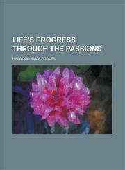 Life's Progress Through the Passions,1153637960,9781153637961
