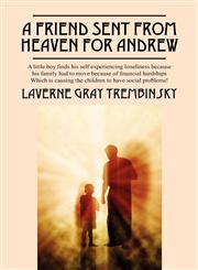 A Friend Sent From Heaven For Andrew A  little boy finds his self experencing loneliness because his family had to move because of  financial hardships Which is causing the children to have social problems!,143273458X,9781432734589
