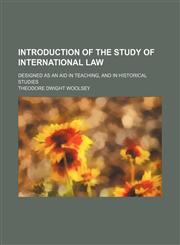 Introduction of the Study of International Law; Designed as an Aid in Teaching, and in Historical Studies,1150451106,9781150451102