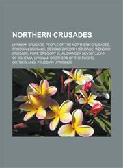 Northern Crusades Livonian Crusade, People of the Northern Crusades, Prussian Crusade, Second Swedish Crusade, Wendish Crusade,1233113011,9781233113019