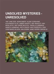 Unsolved Mysteries - Unresolved 1987 Jane Doe, Adam Emery, Alene Corshane, Alexander Olive, Amber Swartz, Amy Bradley, Amy Mihaljevic, Amy Wroe Bechtel, Angela Cummings, Angela Hammond, Anita Green, Ann Correcelli and Lena Marie Wilson, Ann Sigmin, Anne,1234739798,9781234739799