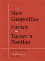 The New Geopolitics of Eurasia and Turkey's Position,0714650757,9780714650753