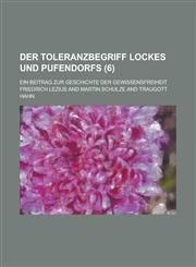 Der Toleranzbegriff Lockes Und Pufendorfs; Ein Beitrag Zur Geschichte Der Gewissensfreiheit (6),123430189X,9781234301897