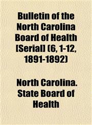 Bulletin of the North Carolina Board of Health [Serial] (6, 1-12, 1891-1892),1153454033,9781153454032