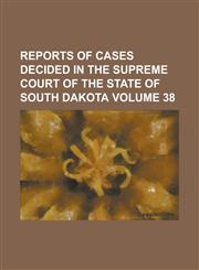 Reports of cases decided in the Supreme Court of the state of South Dakota Volume 38,123699177X,9781236991775