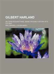 Gilbert Harland; or, Good in everything  being the early history of a city boy,1151510122,9781151510129
