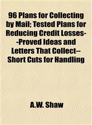 96 Plans for Collecting by Mail; Tested Plans for Reducing Credit Losses--Proved Ideas and Letters That Collect--Short Cuts for Handling,1152175785,9781152175785
