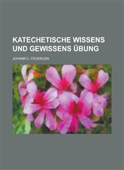 Katechetische Wissens und Gewissens Übung,1230123911,9781230123912
