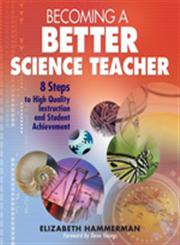 Becoming a Better Science Teacher 8 Steps to High Quality Instruction and Student Achievement 1st Edition,1412926610,9781412926614