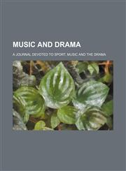 Music and Drama; A Journal Devoted to Sport, Music and the Drama,1236497767,9781236497765