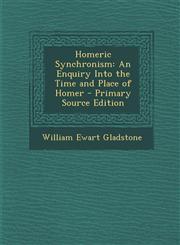 Homeric Synchronism An Enquiry Into the Time and Place of Homer - Primary Source Edition,1294393081,9781294393085