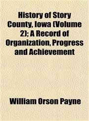 History of Story County, Iowa (Volume 2); A Record of Organization, Progress and Achievement,1152314335,9781152314337