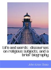 Life and words discourses on religious subjects, and a brief biography,1117776530,9781117776538